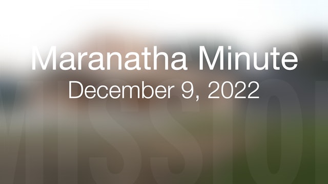 Maranatha Minute: December 9, 2022