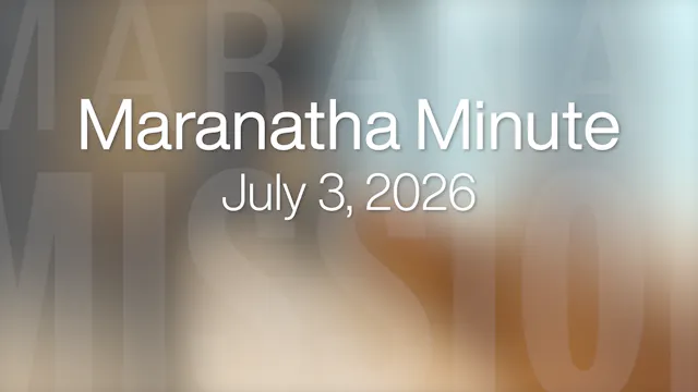 Maranatha Minute: July 3, 2026