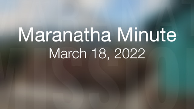 Maranatha Minute: March 18, 2022