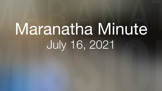 Maranatha Minute: July 16, 2021