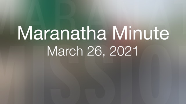 Maranatha Minute: March 26, 2021