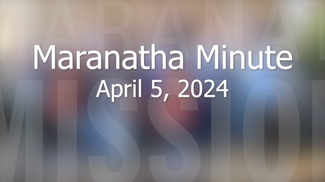Maranatha Minute: April 5, 2024