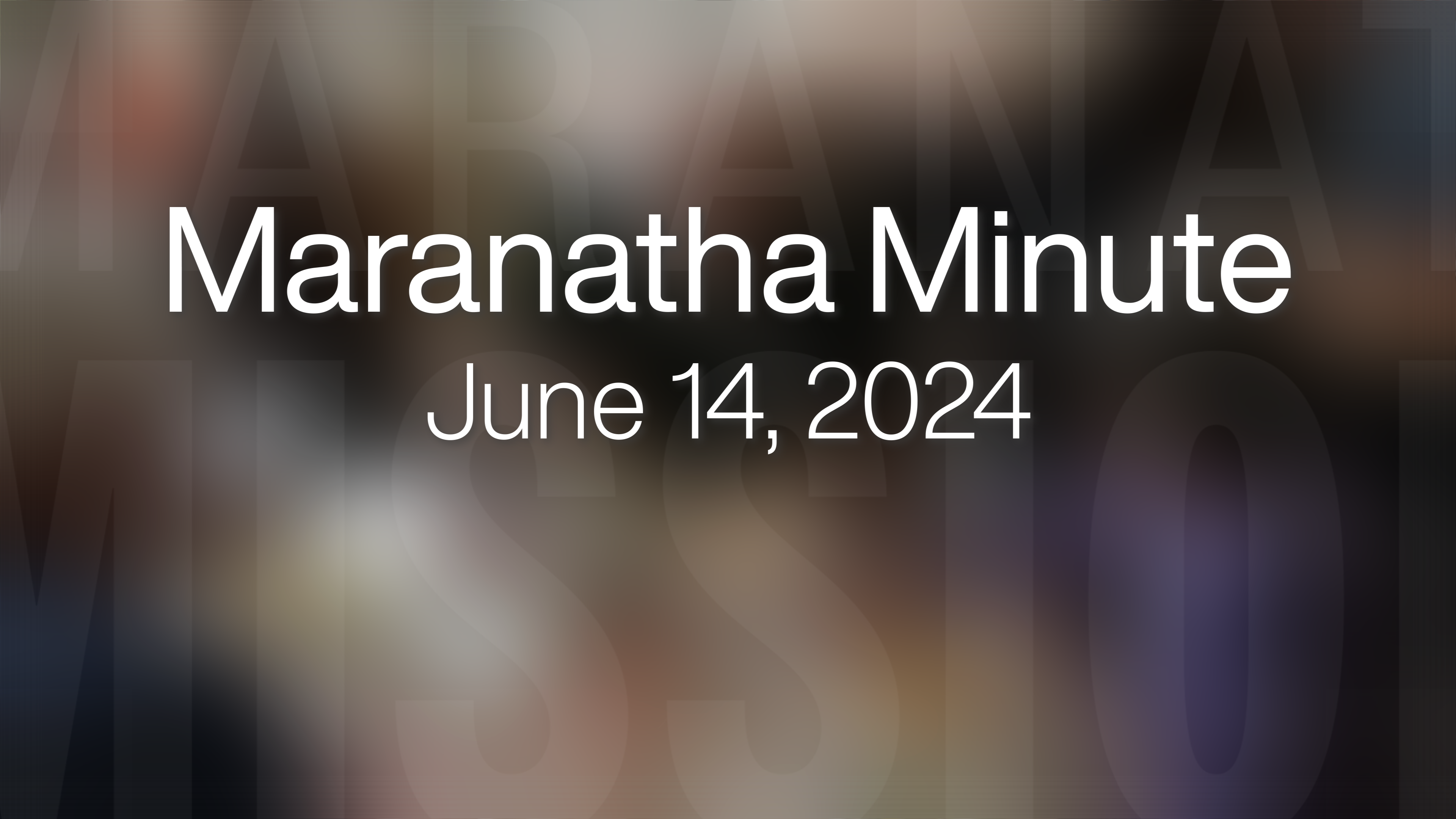Maranatha Minute: June 14, 2024