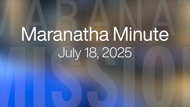 Maranatha Minute: July 18, 2025
