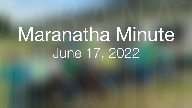 Maranatha Minute: June 17, 2022
