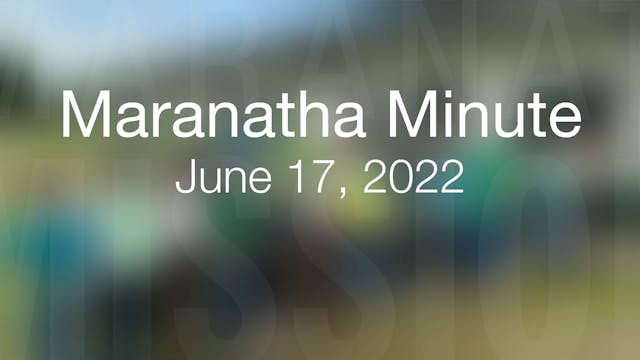 Maranatha Minute: June 17, 2022