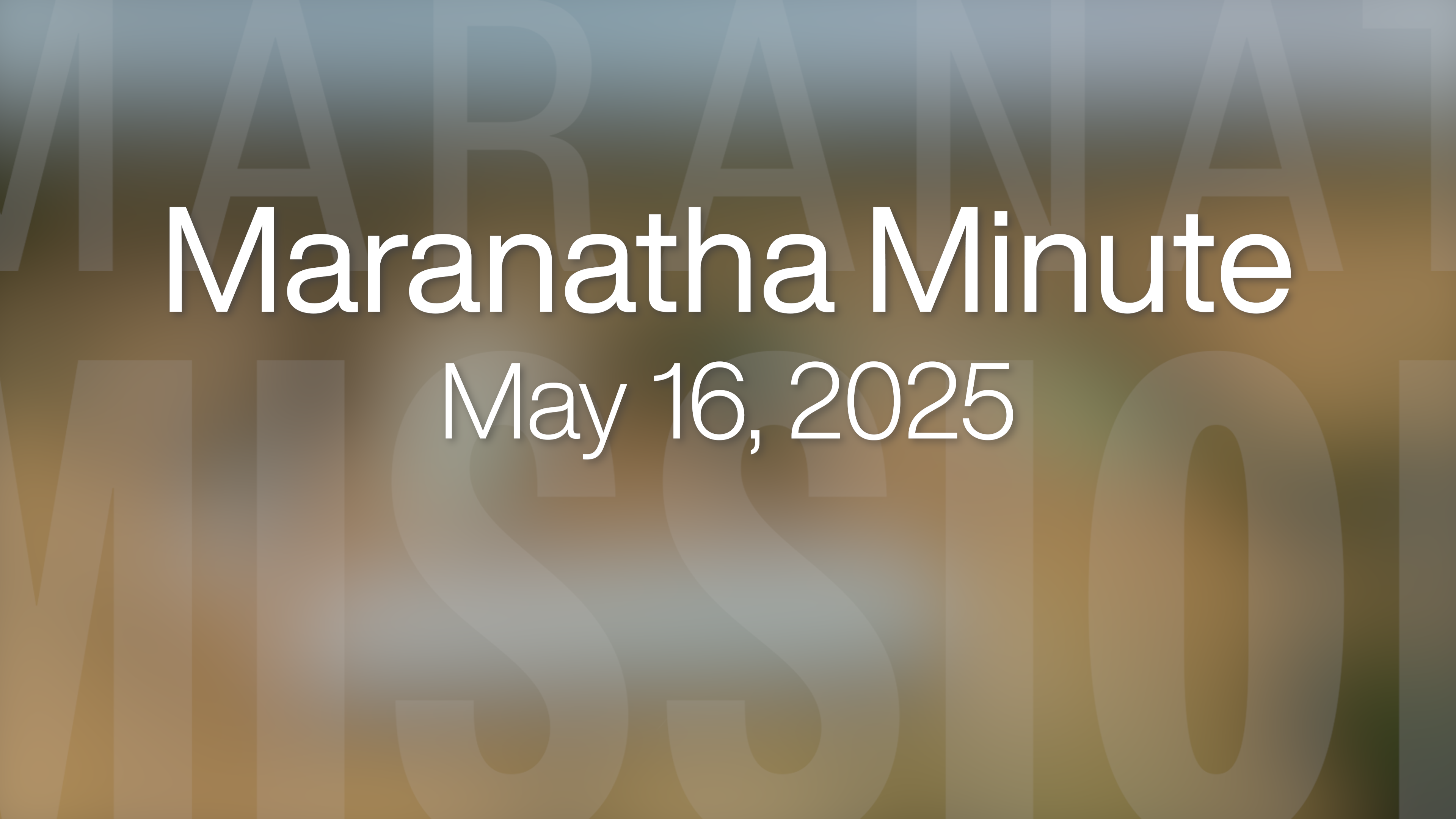 Maranatha Minute: May 16, 2025