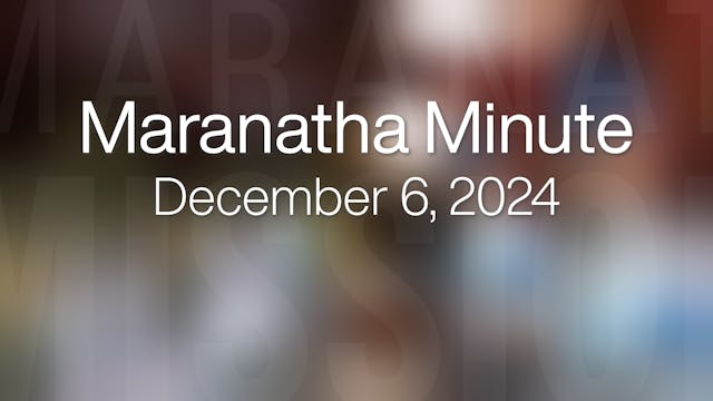 Maranatha Minute: December 6, 2024