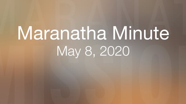 Maranatha Minute: May 8, 2020