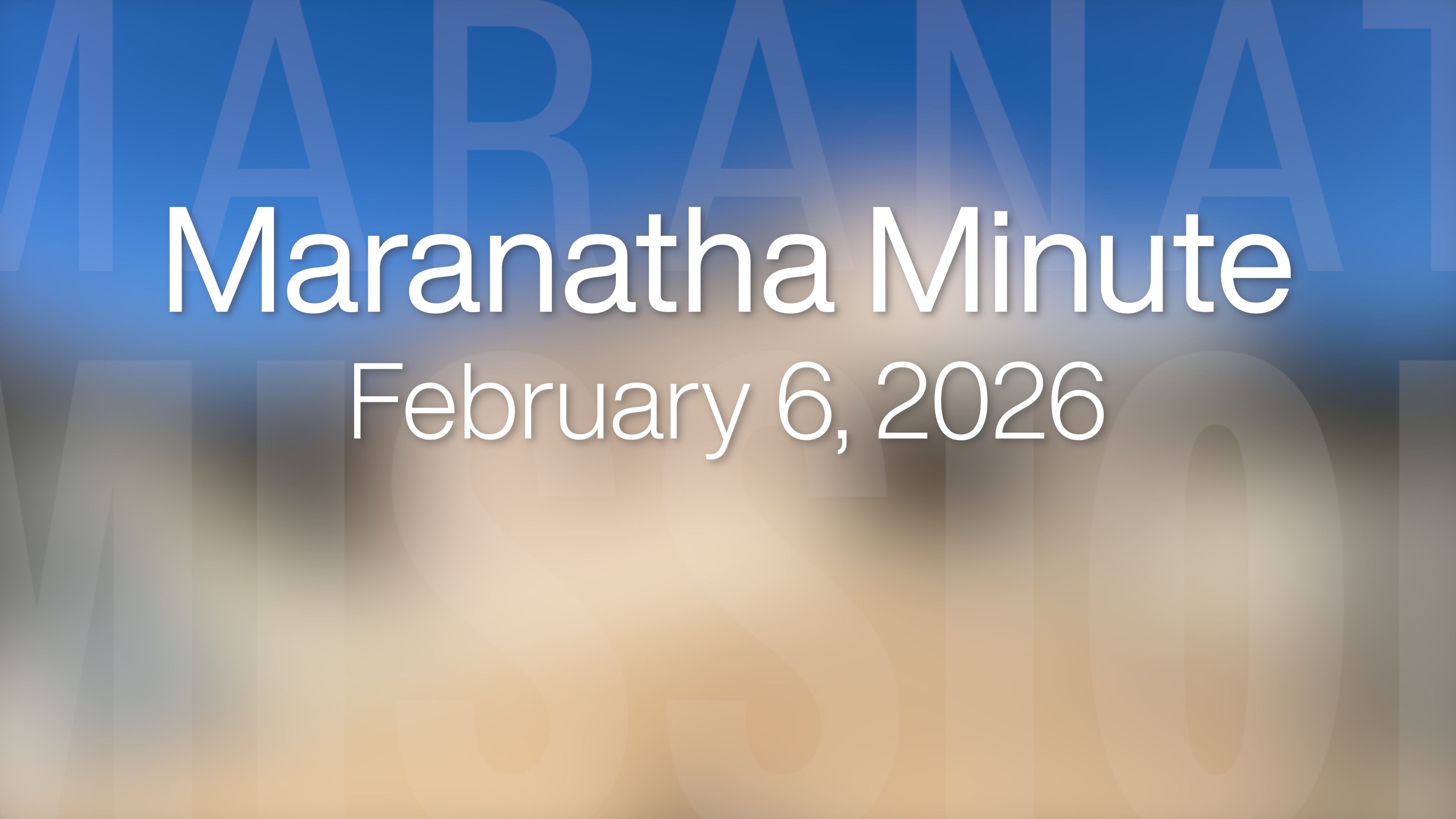 Maranatha Minute: February 6, 2026