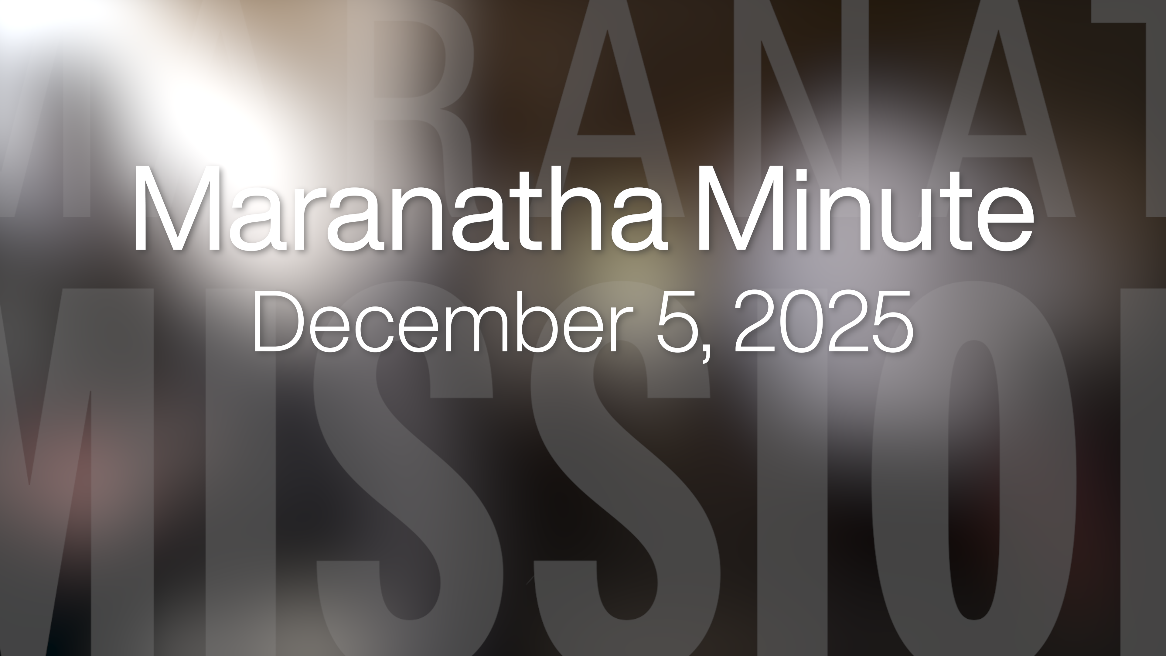 Maranatha Minute: December 5, 2025