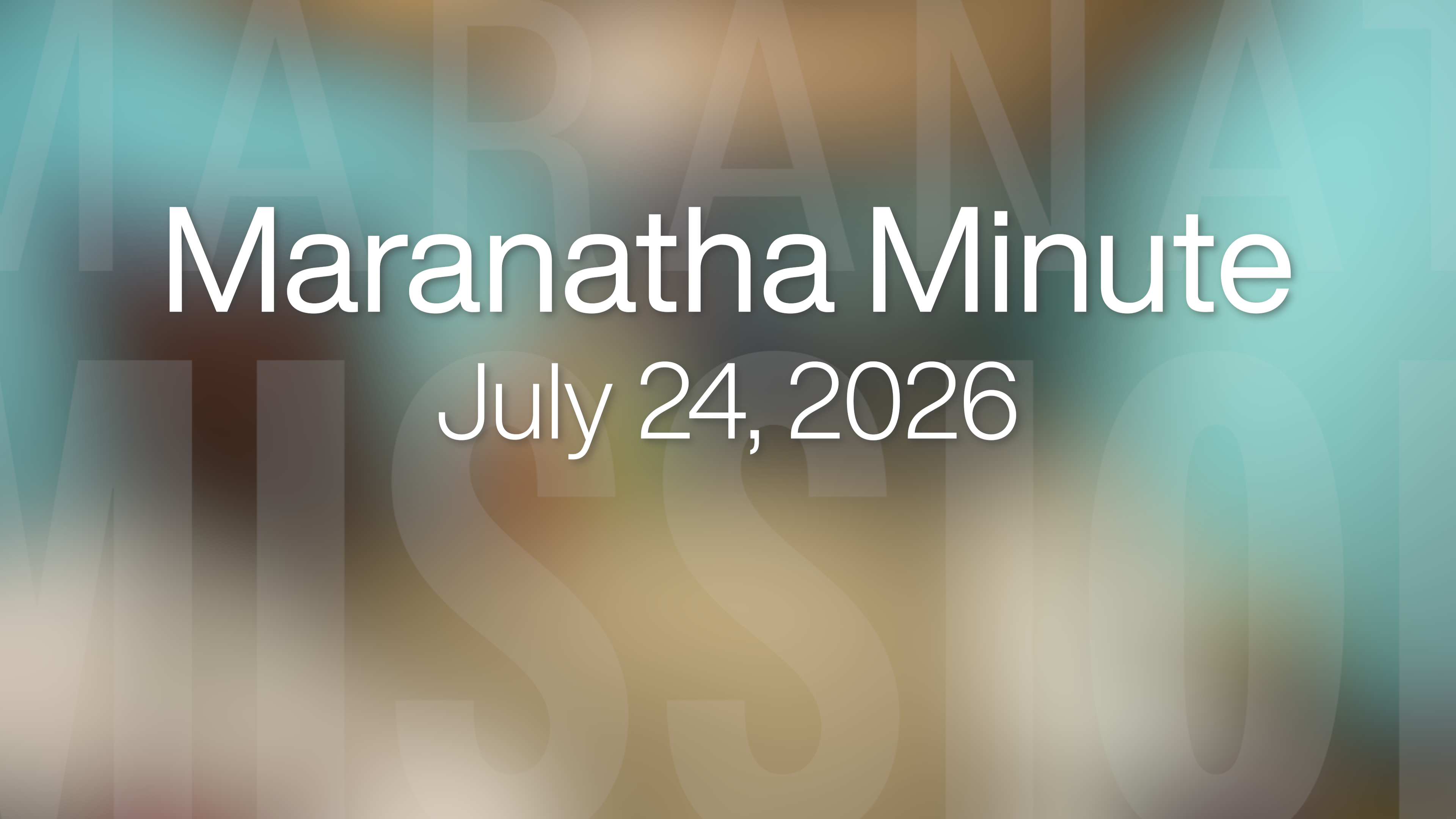 Maranatha Minute: July 24, 2026