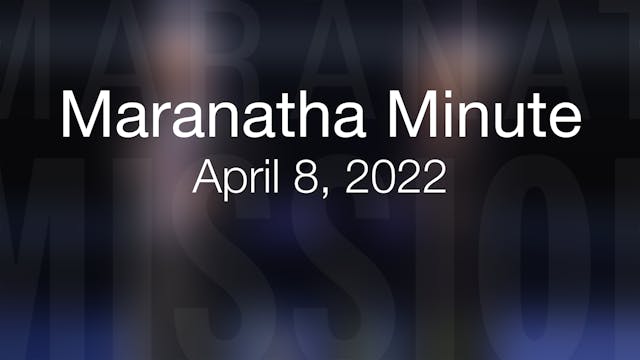Maranatha Minute: April 8, 2022