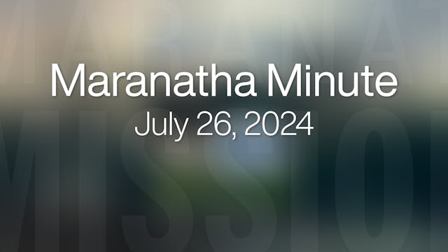  Maranatha Minute: July 26, 2024