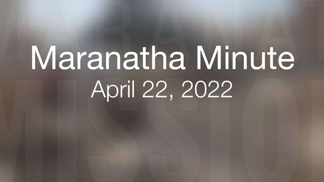 Maranatha Minute: April 22, 2022