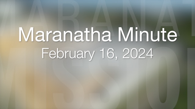 Maranatha Minute: February 16, 2024