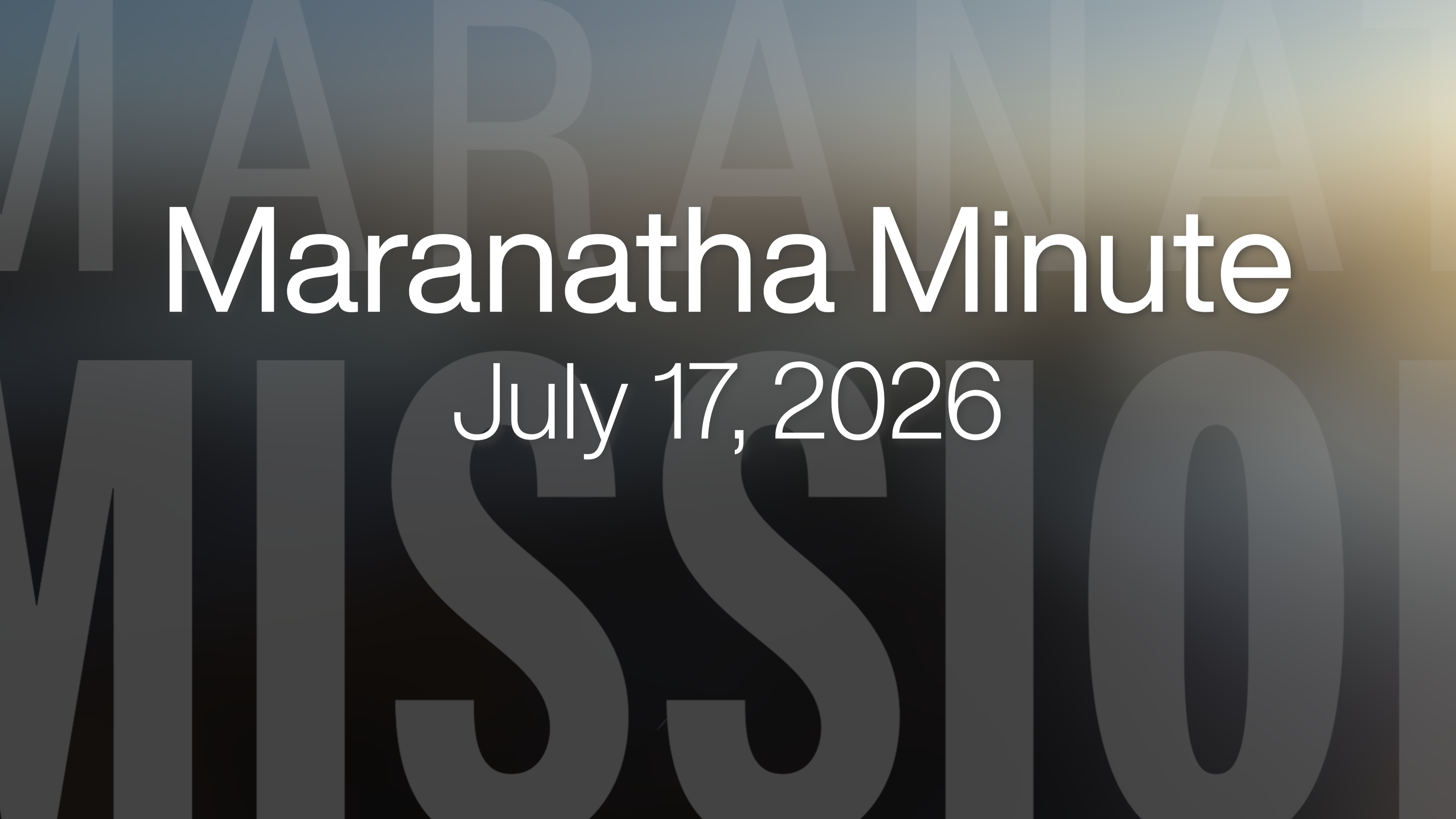 Maranatha Minute: July 17, 2026