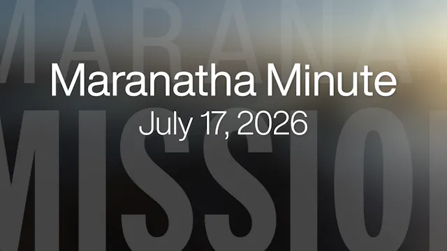Maranatha Minute: July 17, 2026