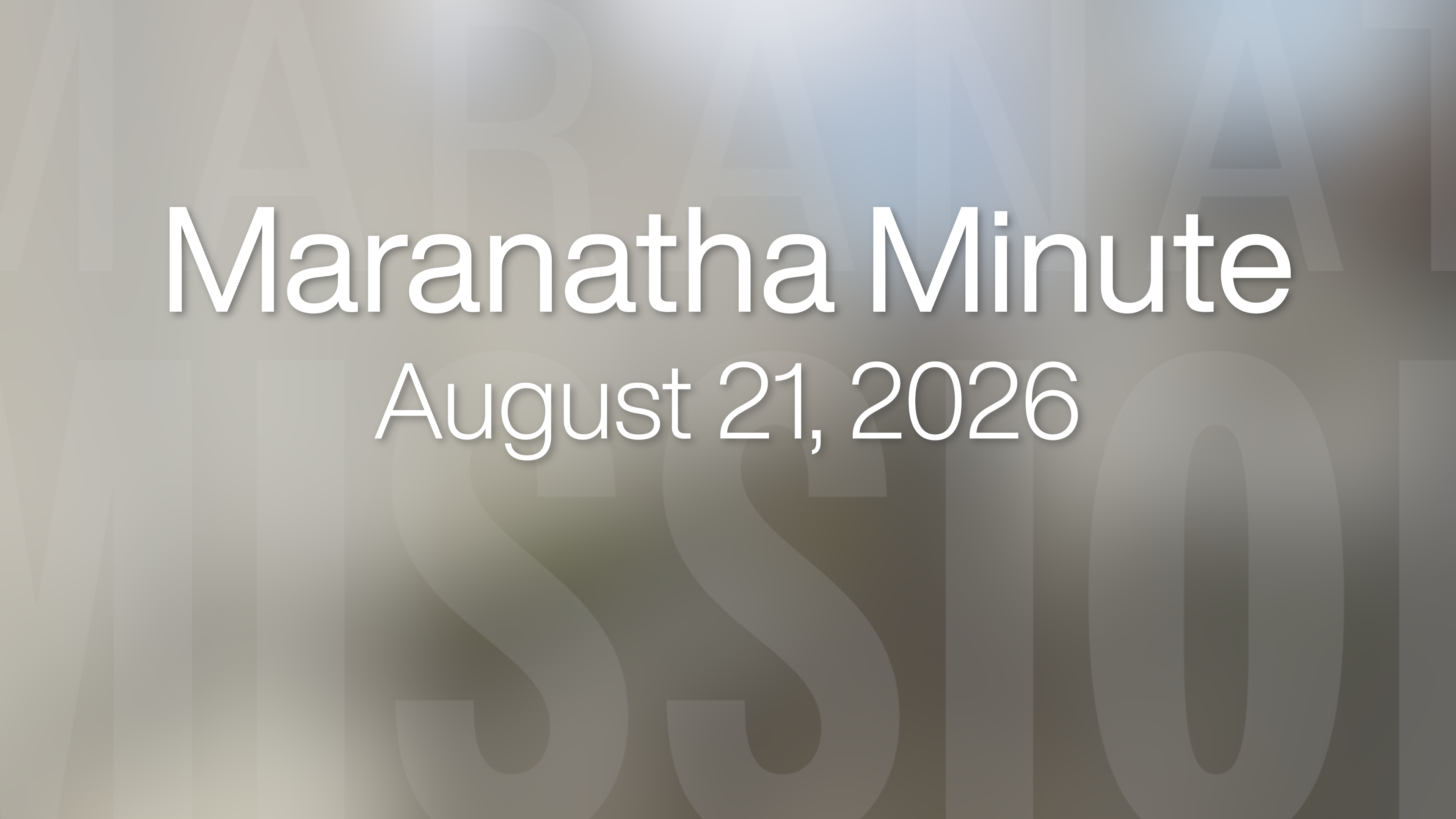 Maranatha Minute: August 21, 2026