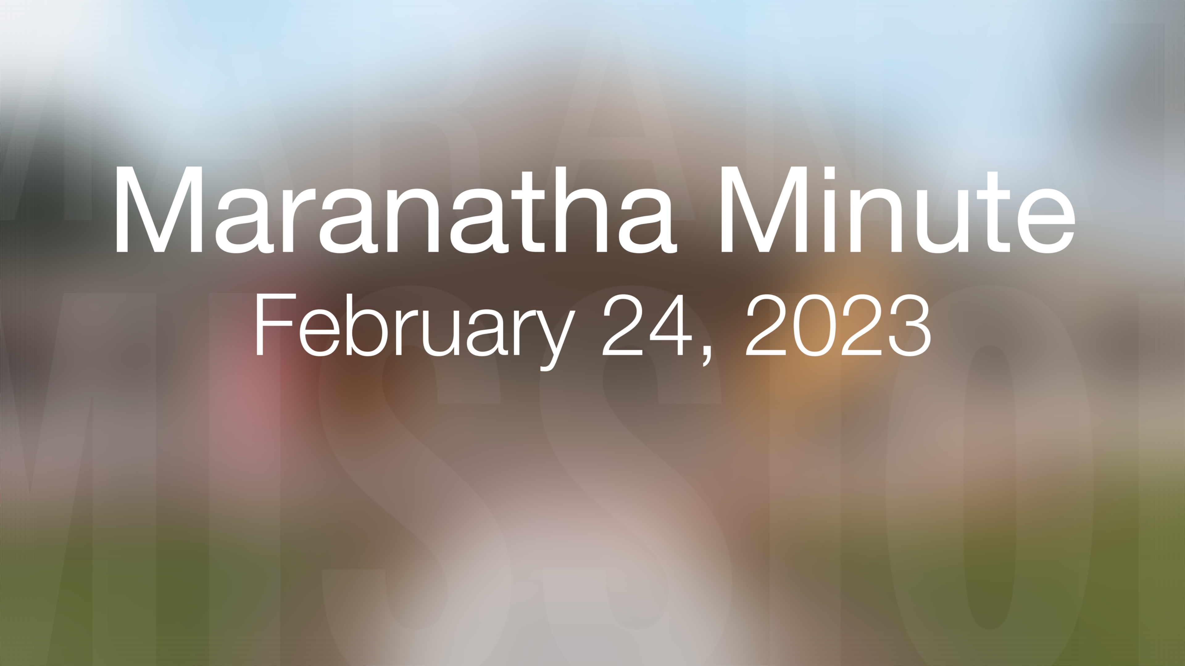 Maranatha Minute: February 24, 2023