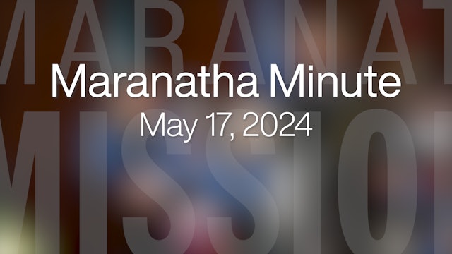 Maranatha Minute: May 17, 2024