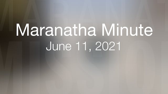 Maranatha Minute: June 11, 2021