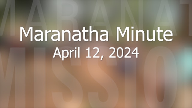 Maranatha Minute: April 12, 2024