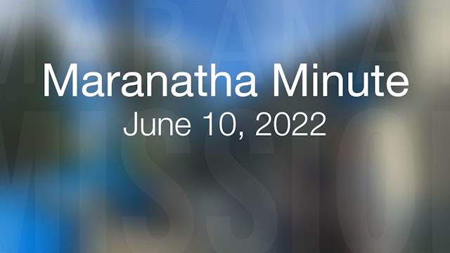 Maranatha Minute: June 10, 2022