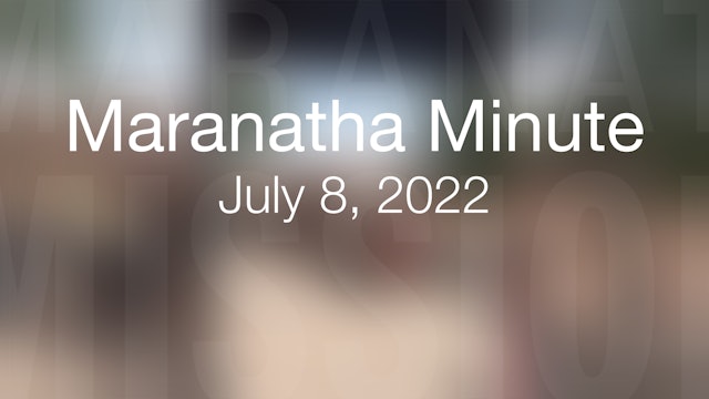 Maranatha Minute: July 8, 2022