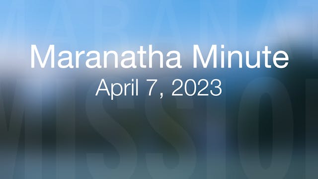 Maranatha Minute: April 7, 2023