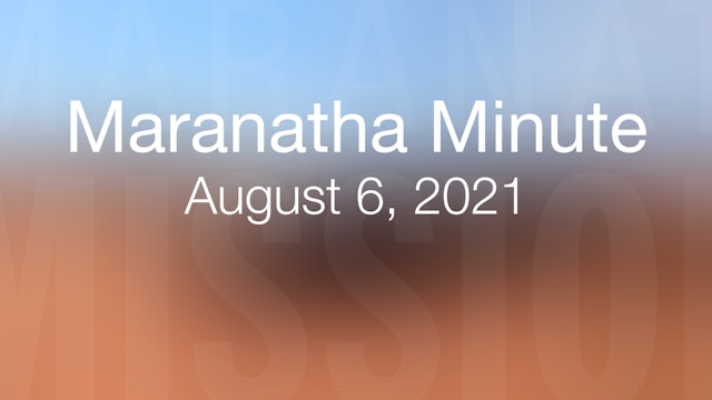 Maranatha Minute: August 6, 2021
