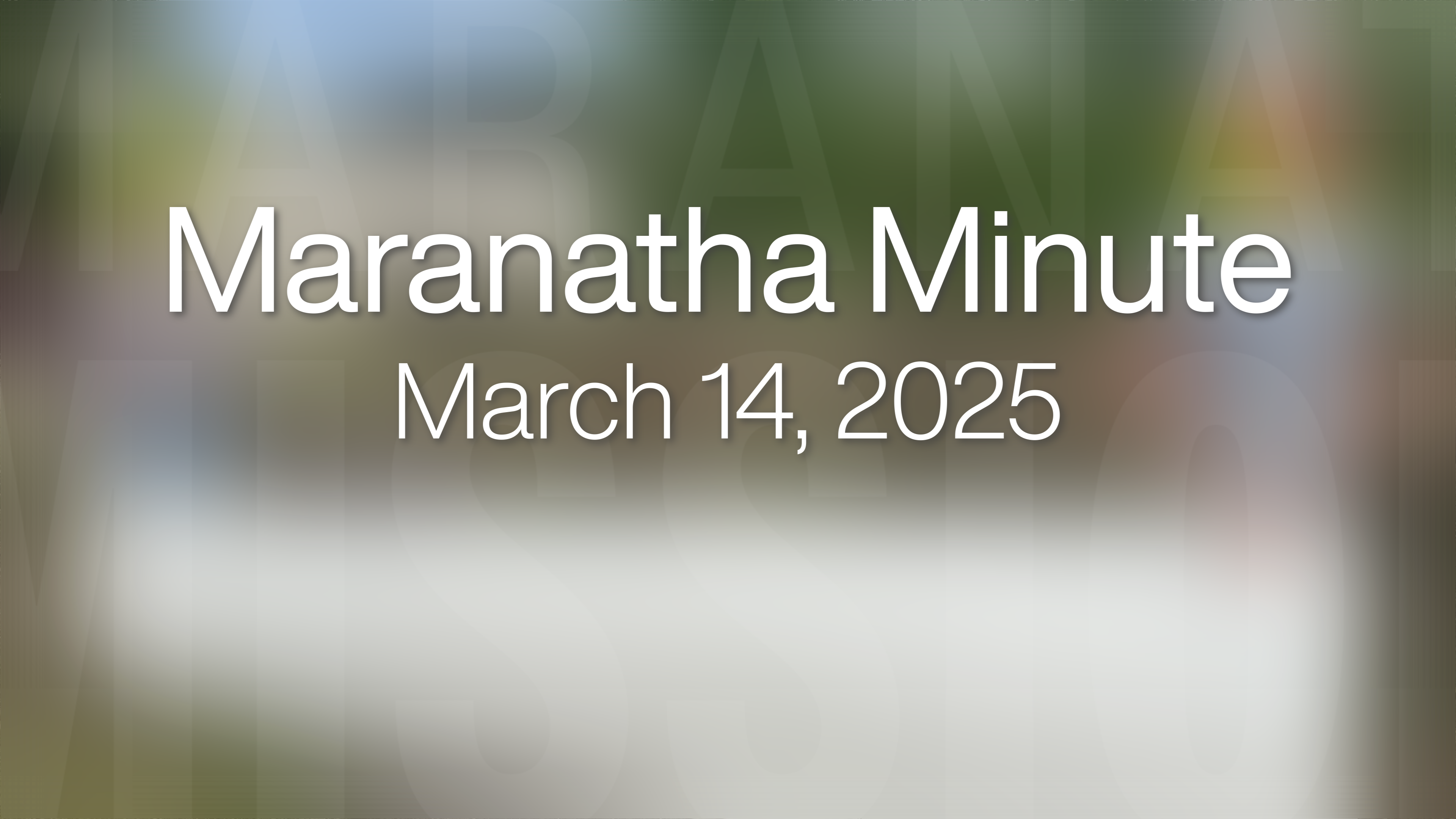 Maranatha Minute: March 14, 2025