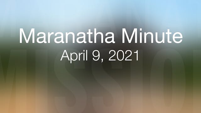 Maranatha Minute: April 9, 2021