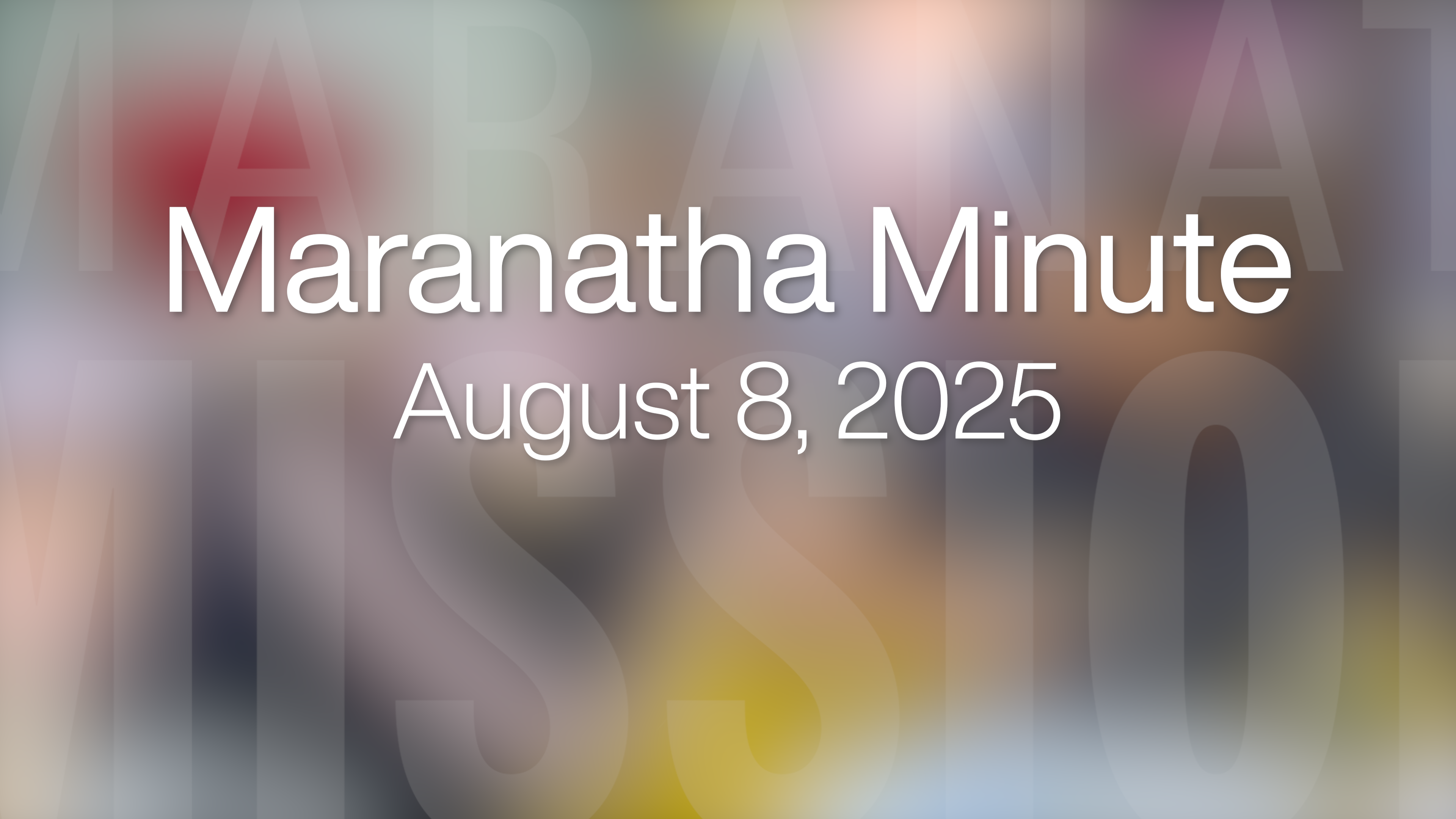 Maranatha Minute: August 8, 2025