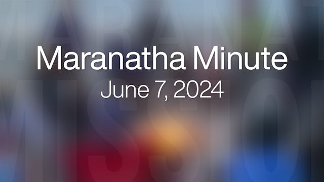 Maranatha Minute: June 7, 2024