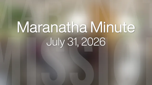 Maranatha Minute: July 31, 2026