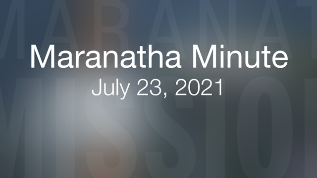 Maranatha Minute: July 23, 2021