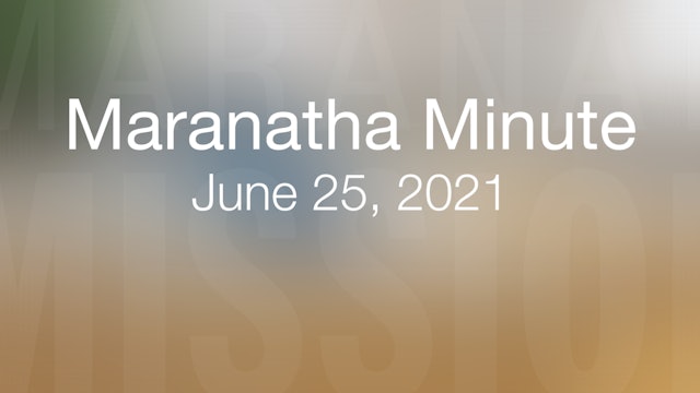 Maranatha Minute: June 25, 2021