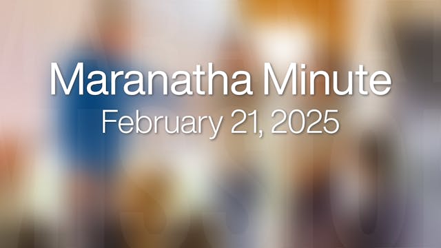 Maranatha Minute: February 21, 2025