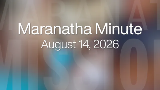 Maranatha Minute: August 14, 2026