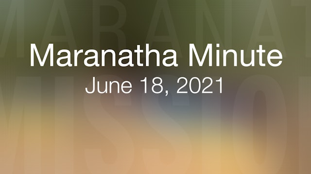 Maranatha Minute: June 18, 2021