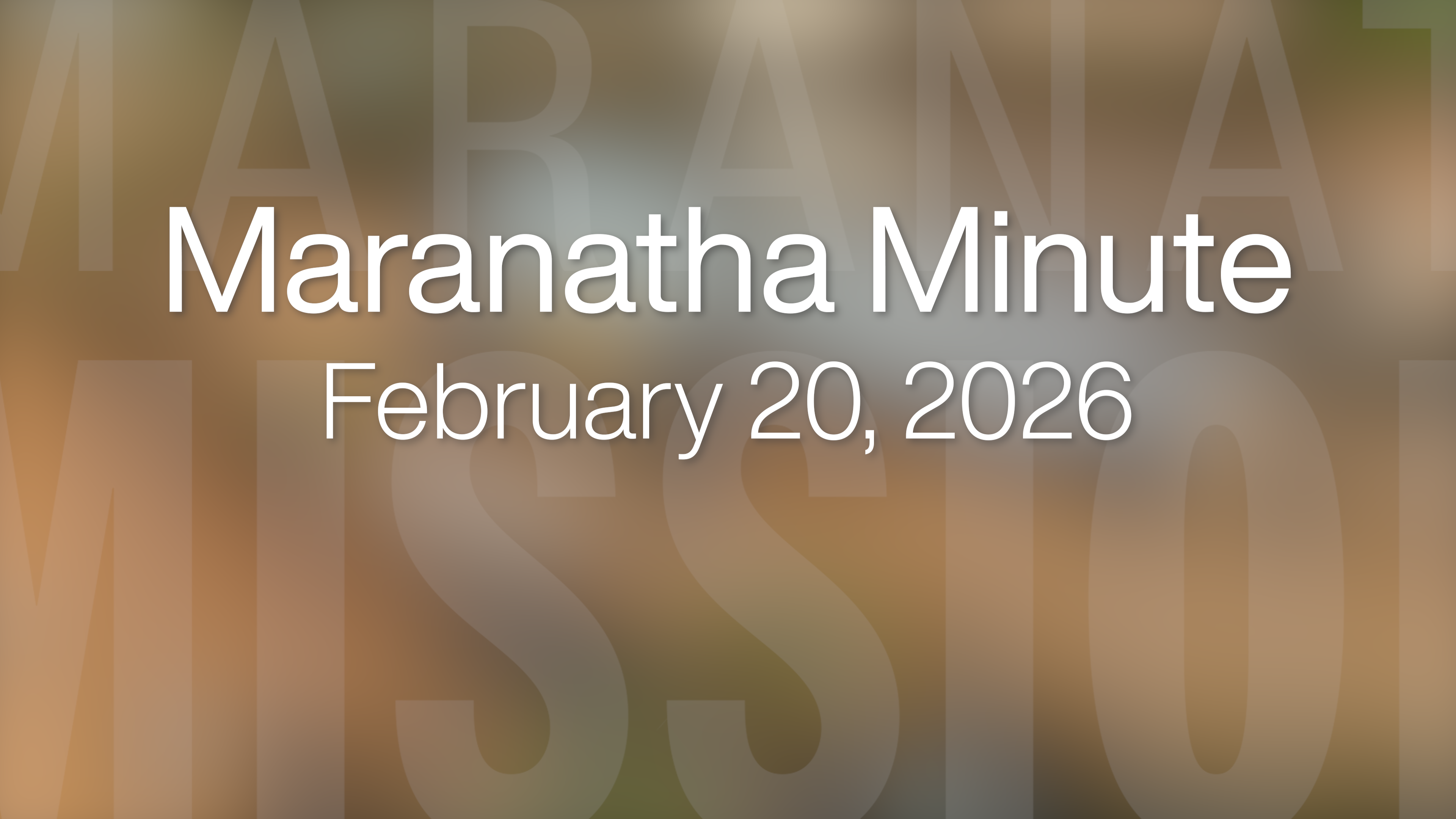 Maranatha Minute: February 20, 2026