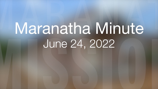 Maranatha Minute: June 24, 2022