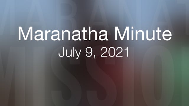 Maranatha Minute: July 9, 2021