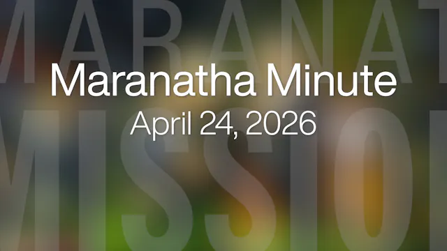 Maranatha Minute: April 24, 2026