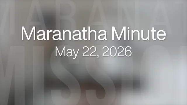Maranatha Minute: May 22, 2026