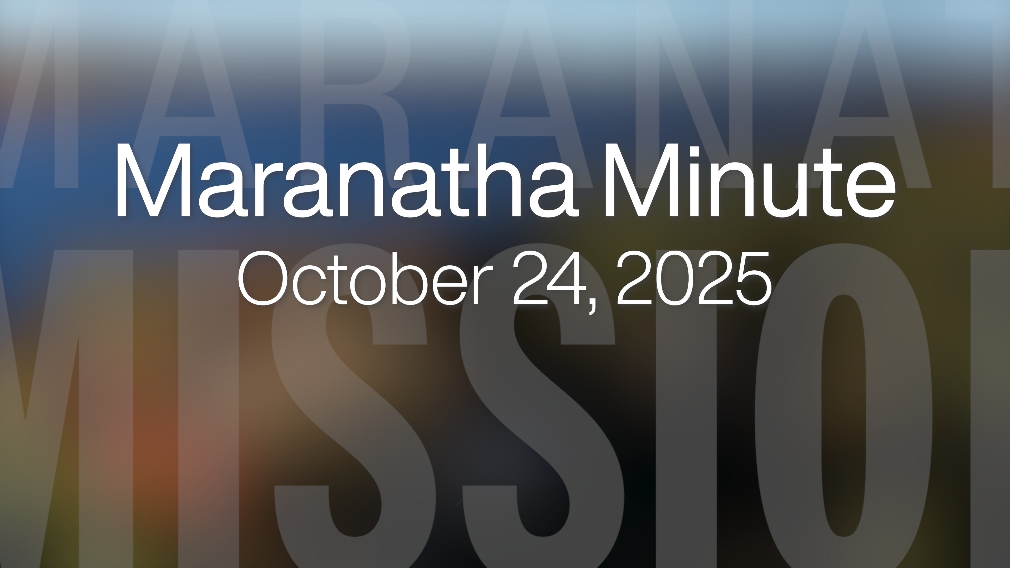 Maranatha Minute: October 24, 2025