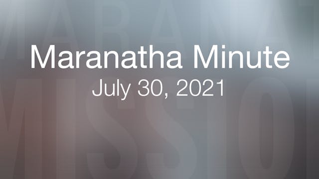 Maranatha Minute: July 30, 2021