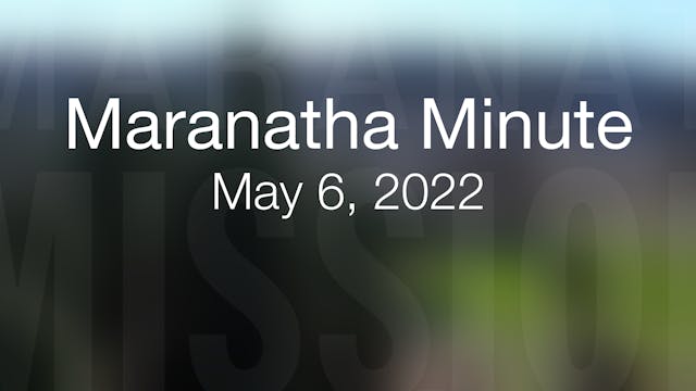 Maranatha Minute: May 6, 2022