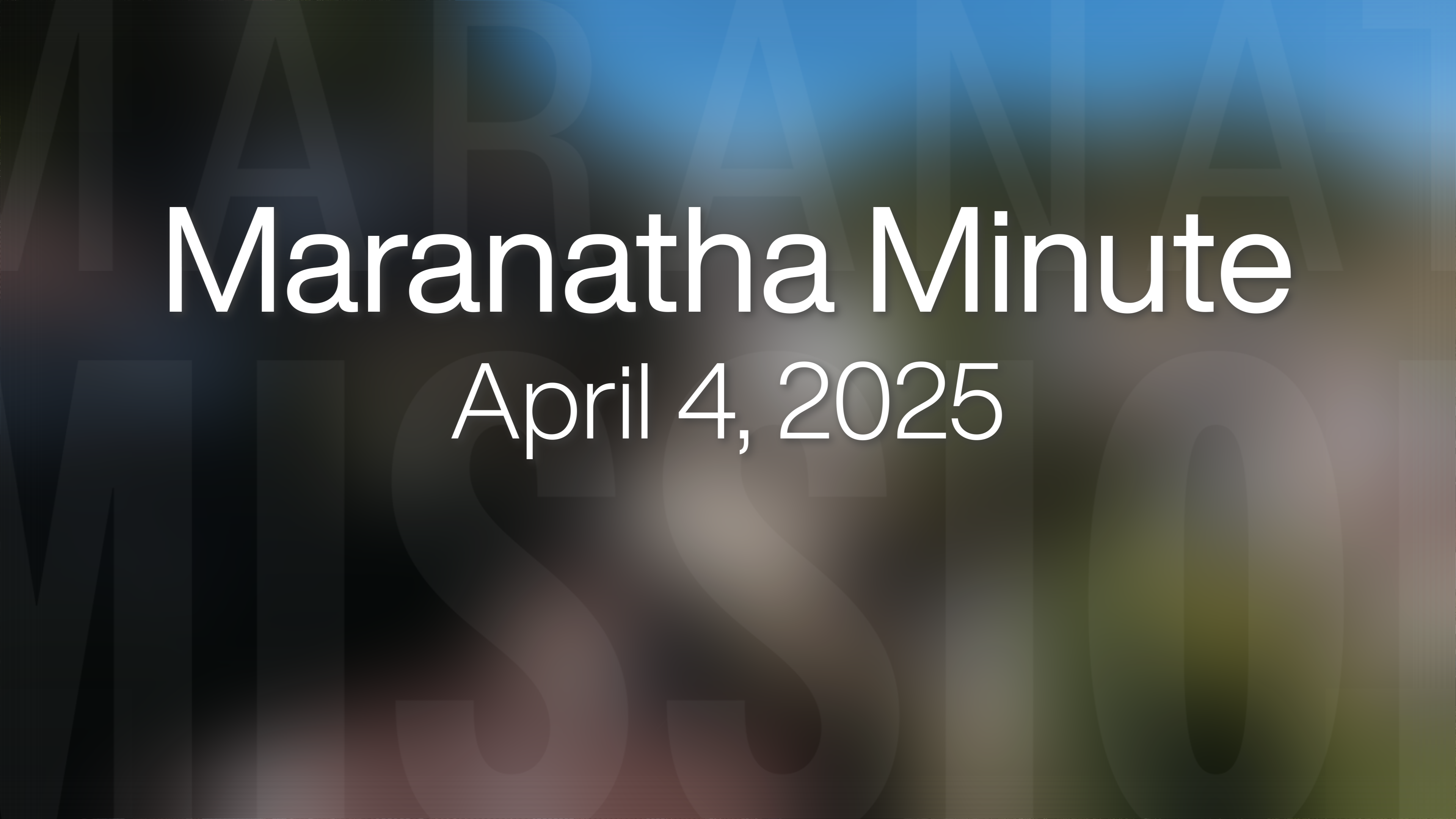 Maranatha Minute: April 4, 2025